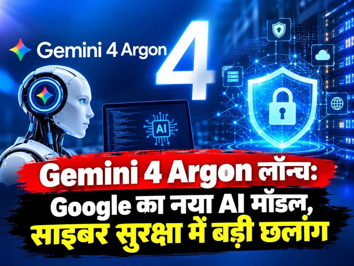 Gemini 4 Argon लॉन्च: Google का शक्तिशाली AI मॉडल, साइबर सुरक्षा में दिखाएगा नई क्षमता