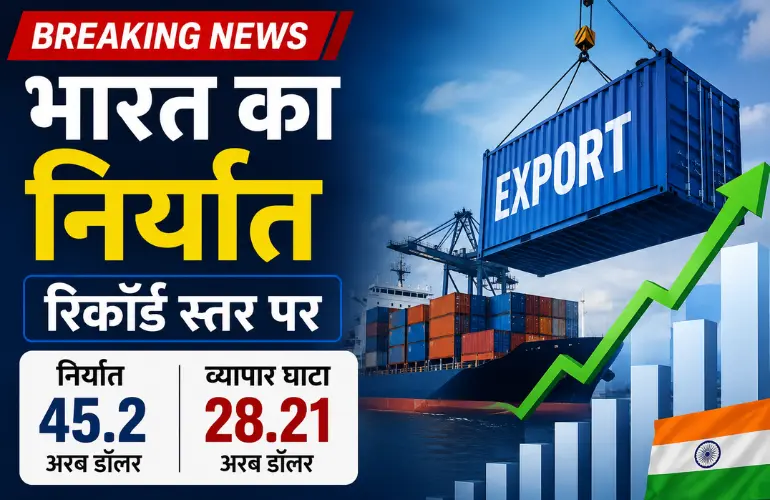 रिकॉर्ड निर्यात: भारत का एक्सपोर्ट 45.2 अरब डॉलर, व्यापार घाटा 28.21 अरब डॉलर