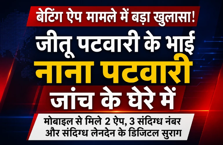 बेटिंग ऐप मामले में जीतू पटवारी के भाई नाना पटवारी जांच के घेरे में, पुलिस ने तेज की पड़ताल